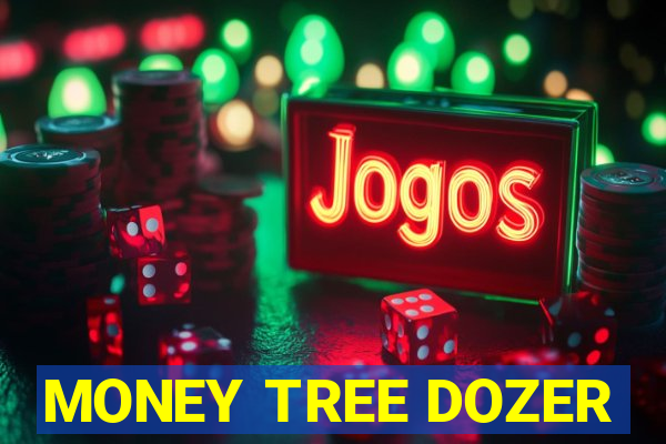 MONEY TREE DOZER